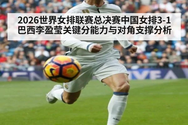 2026世界女排联赛总决赛中国女排3-1巴西李盈莹关键分能力与对角支撑分析