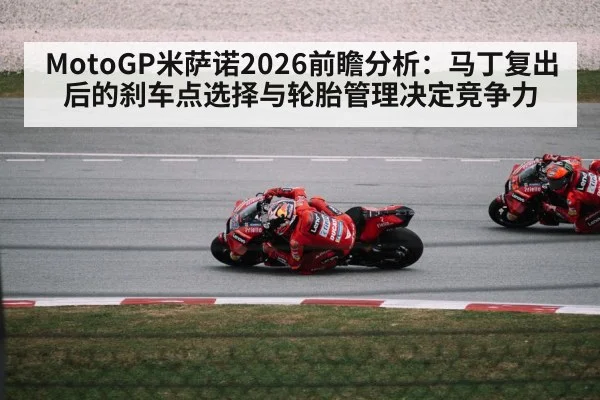 MotoGP米萨诺2026前瞻分析：马丁复出后的刹车点选择与轮胎管理决定竞争力