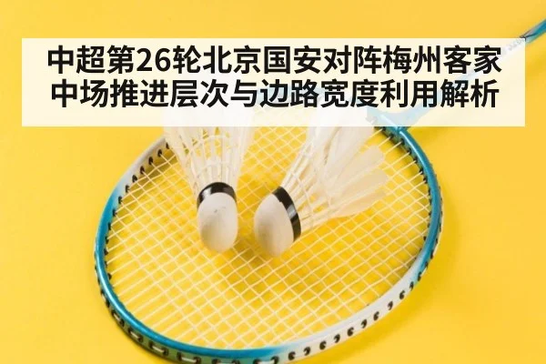 中超第26轮北京国安对阵梅州客家 中场推进层次与边路宽度利用解析